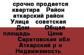 срочно продается квартира › Район ­ аткарский район › Улица ­ советская › Дом ­ 3 › Общая площадь ­ 49 › Цена ­ 250 000 - Саратовская обл., Аткарский р-н Недвижимость » Квартиры продажа   